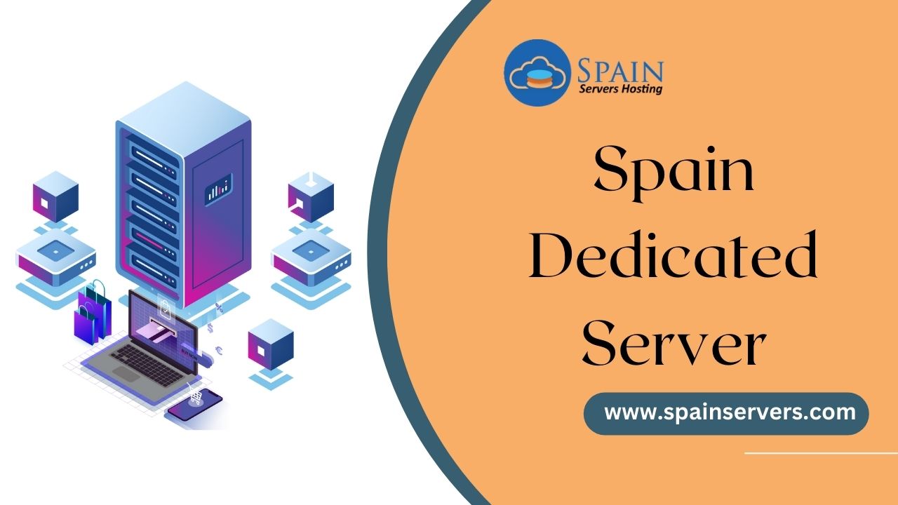 Get Spain Dedicated Server with Customize, Scale